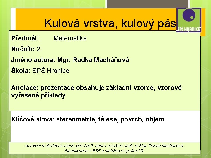 Kulová vrstva, kulový pás Předmět: Matematika Ročník: 2. Jméno autora: Mgr. Radka Macháňová Škola: