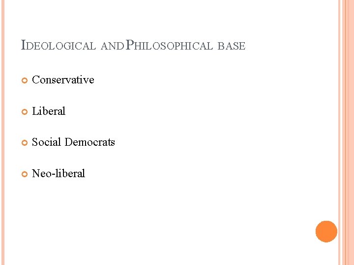 IDEOLOGICAL AND PHILOSOPHICAL BASE Conservative Liberal Social Democrats Neo-liberal 