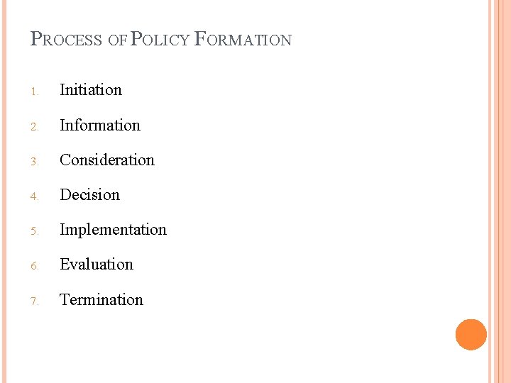 PROCESS OF POLICY FORMATION 1. Initiation 2. Information 3. Consideration 4. Decision 5. Implementation