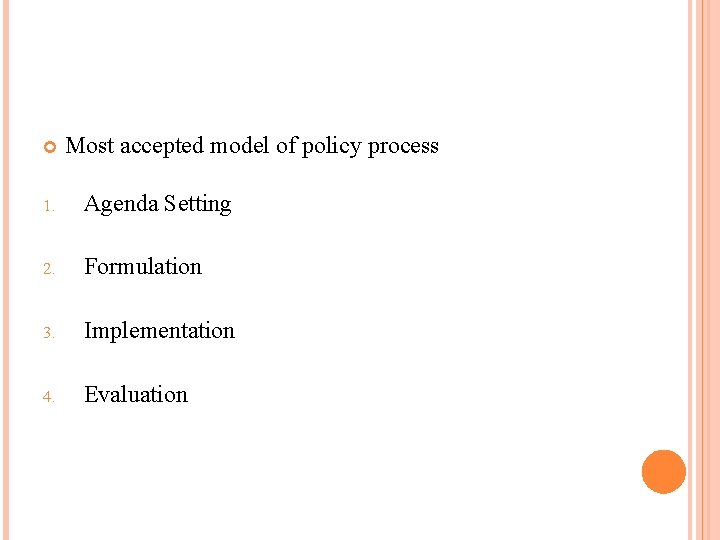 Most accepted model of policy process 1. Agenda Setting 2. Formulation 3. Implementation