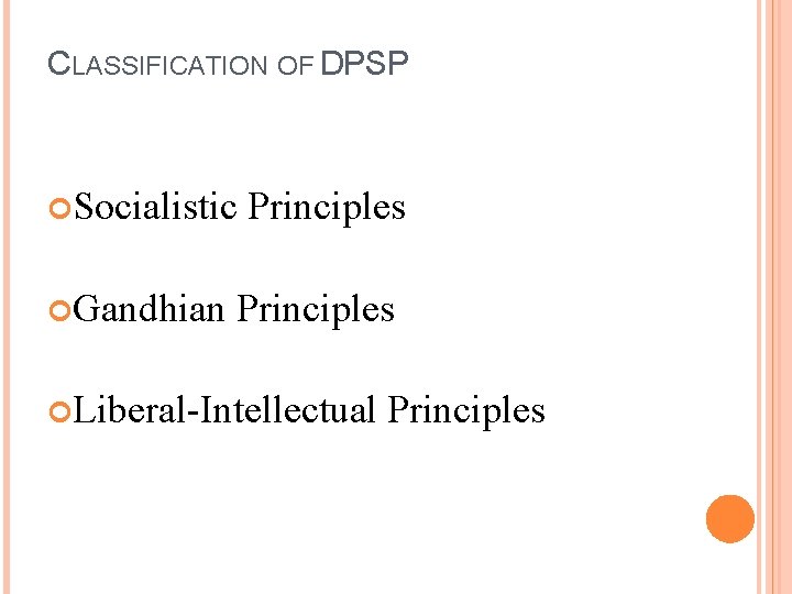 CLASSIFICATION OF DPSP Socialistic Gandhian Principles Liberal-Intellectual Principles 