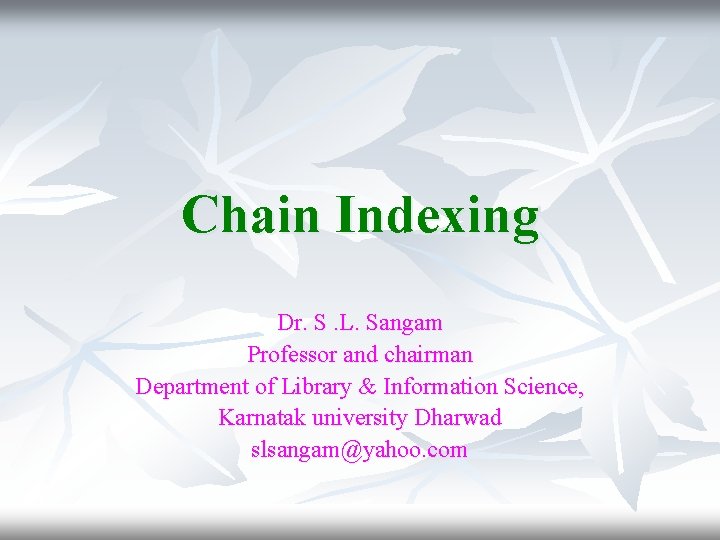 Chain Indexing Dr. S. L. Sangam Professor and chairman Department of Library & Information