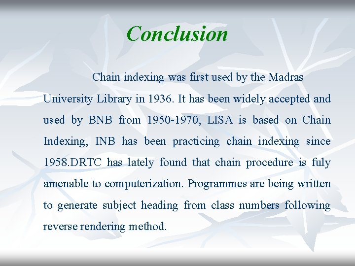 Conclusion Chain indexing was first used by the Madras University Library in 1936. It