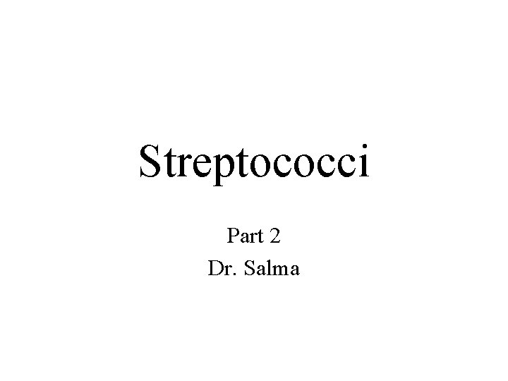 Streptococci Part 2 Dr. Salma 