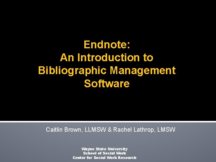 Endnote: An Introduction to Bibliographic Management Software Caitlin Brown, LLMSW & Rachel Lathrop, LMSW