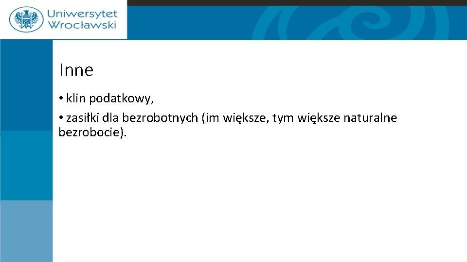 Inne • klin podatkowy, • zasiłki dla bezrobotnych (im większe, tym większe naturalne bezrobocie). Inne • klin podatkowy, • zasiłki dla bezrobotnych (im większe, tym większe naturalne bezrobocie).