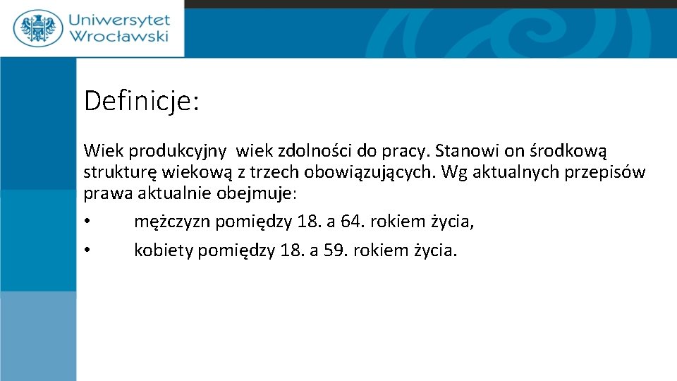 Definicje: Wiek produkcyjny wiek zdolności do pracy. Stanowi on środkową strukturę wiekową z trzech