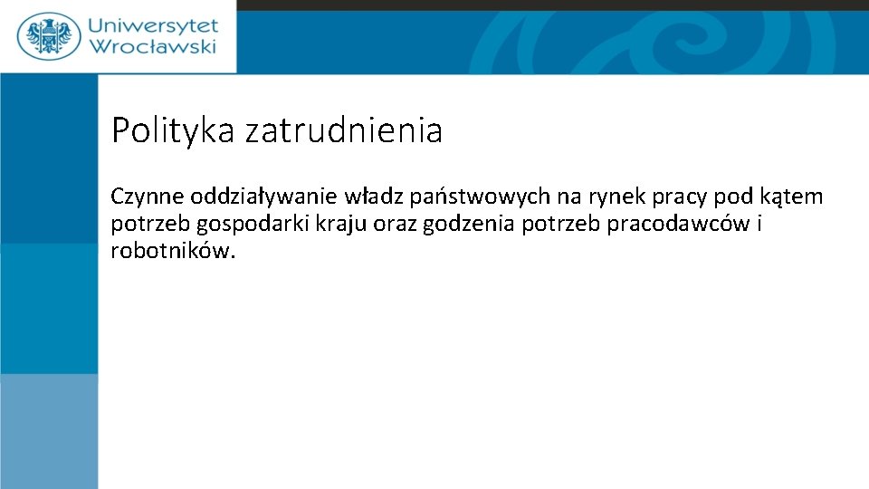 Polityka zatrudnienia Czynne oddziaływanie władz państwowych na rynek pracy pod kątem potrzeb gospodarki kraju Polityka zatrudnienia Czynne oddziaływanie władz państwowych na rynek pracy pod kątem potrzeb gospodarki kraju