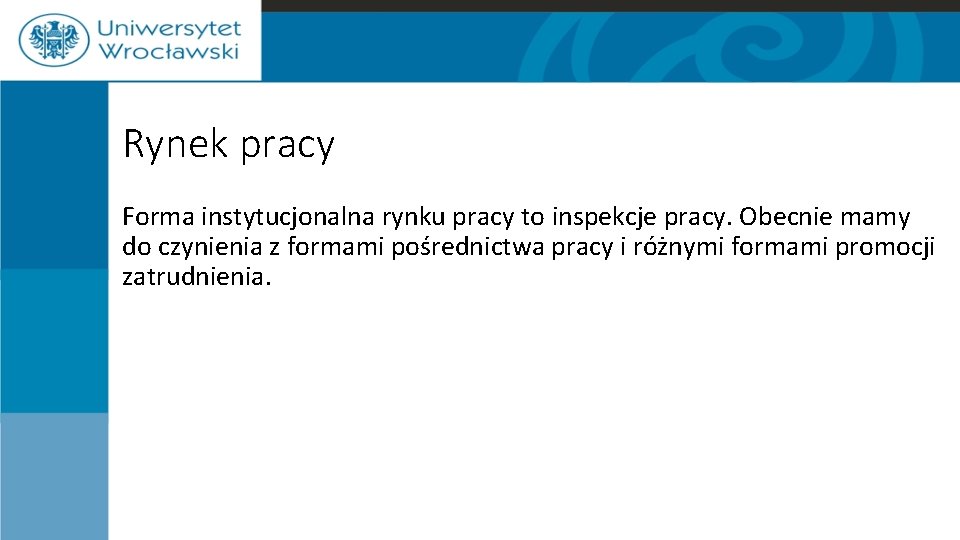 Rynek pracy Forma instytucjonalna rynku pracy to inspekcje pracy. Obecnie mamy do czynienia z