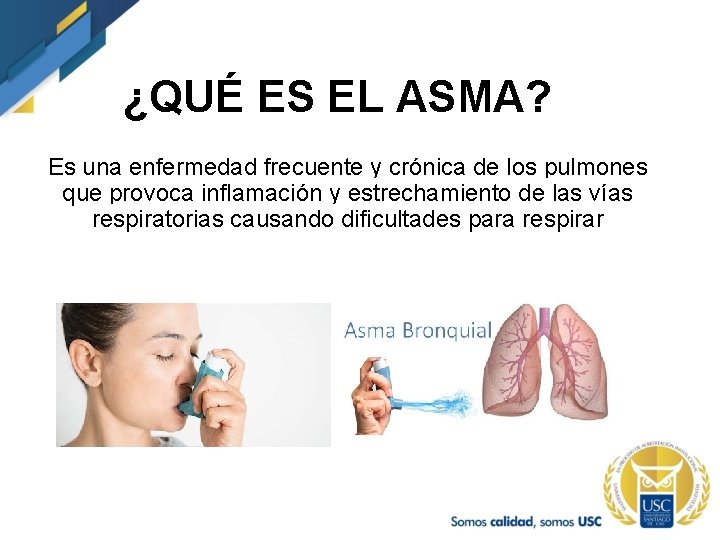 ¿QUÉ ES EL ASMA? Es una enfermedad frecuente y crónica de los pulmones que