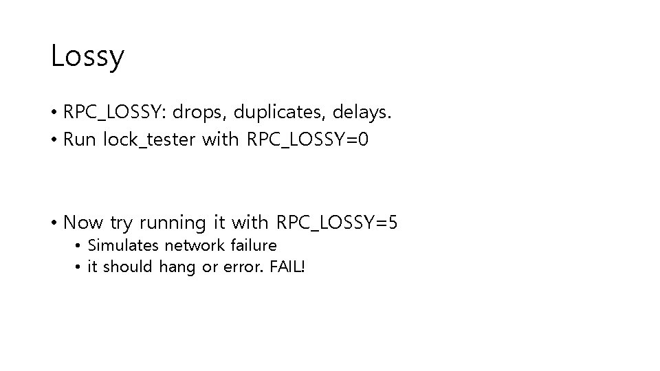 Lossy • RPC_LOSSY: drops, duplicates, delays. • Run lock_tester with RPC_LOSSY=0 • Now try