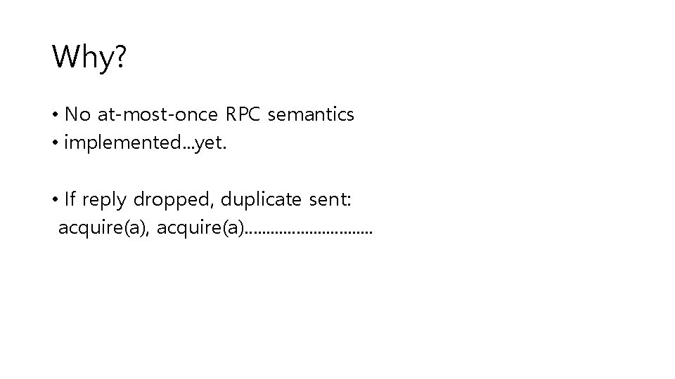 Why? • No at-most-once RPC semantics • implemented. . . yet. • If reply