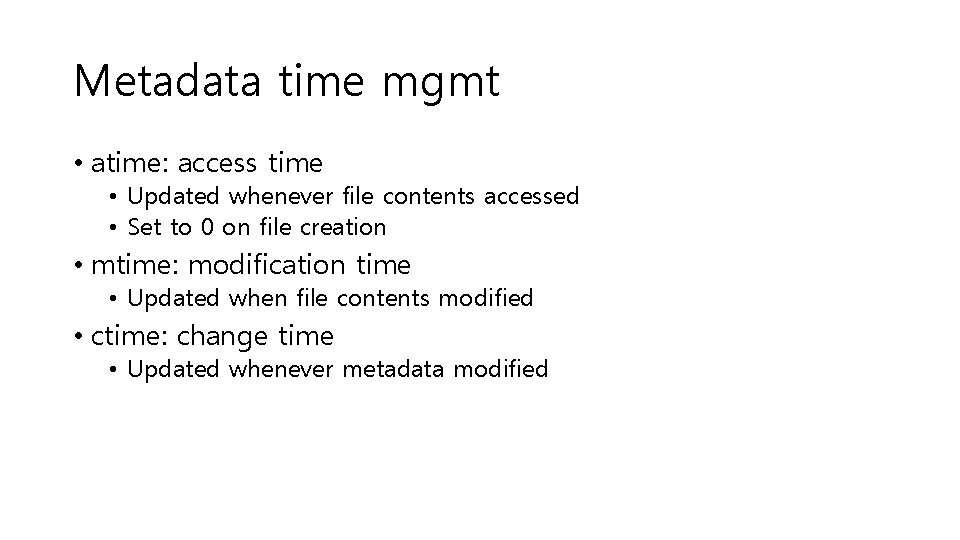 Metadata time mgmt • atime: access time • Updated whenever file contents accessed •