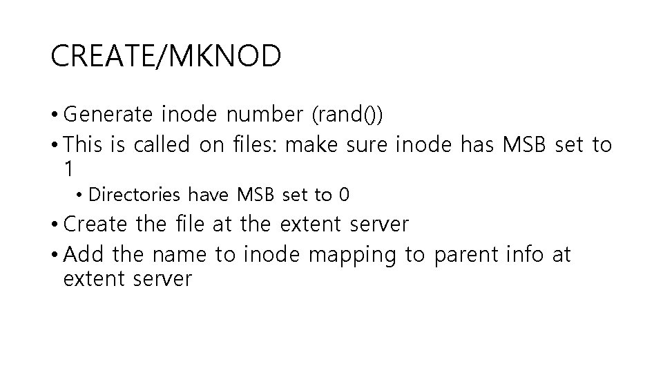 CREATE/MKNOD • Generate inode number (rand()) • This is called on files: make sure