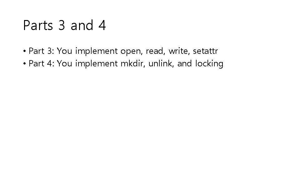 Parts 3 and 4 • Part 3: You implement open, read, write, setattr •