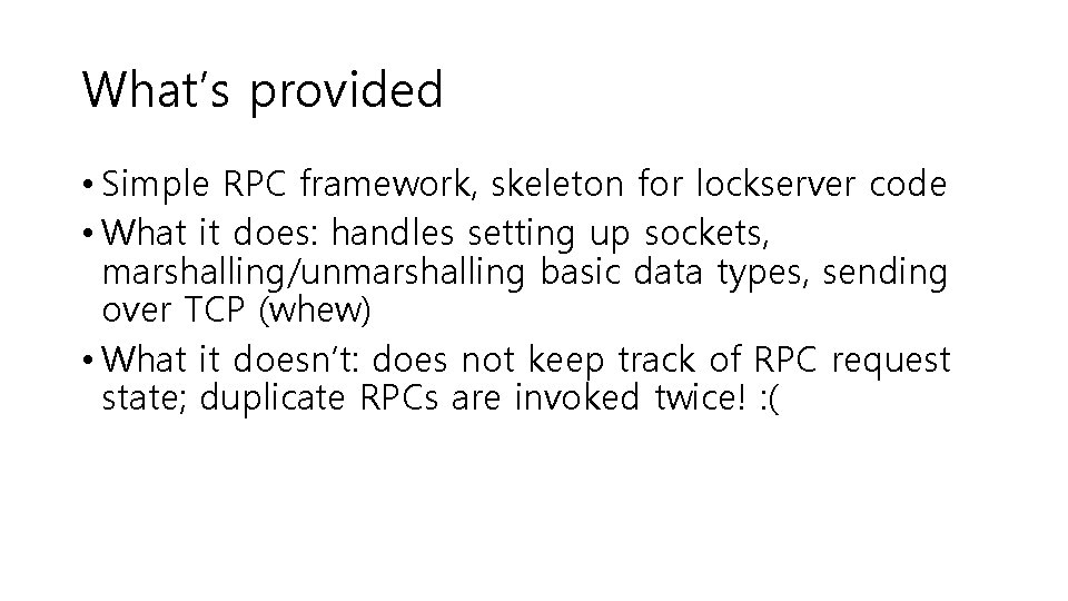 What’s provided • Simple RPC framework, skeleton for lockserver code • What it does: