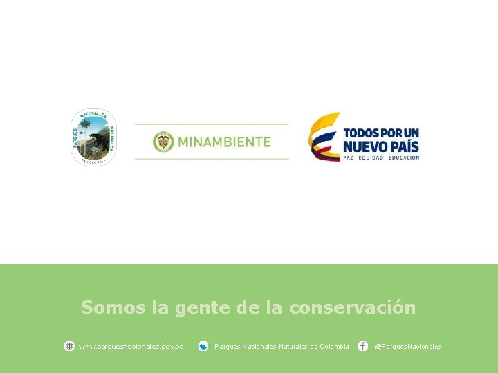 Somos la gente de la conservación www. parquesnacionales. gov. co Parques Nacionales Naturales de