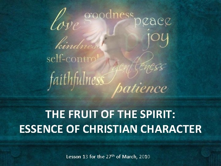 THE FRUIT OF THE SPIRIT: ESSENCE OF CHRISTIAN CHARACTER Lesson 13 for the 27