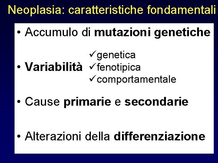 Neoplasia: caratteristiche fondamentali • Accumulo di mutazioni genetiche ügenetica • Variabilità üfenotipica ücomportamentale •