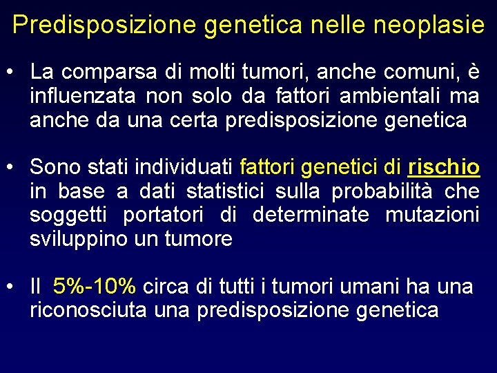 Predisposizione genetica nelle neoplasie • La comparsa di molti tumori, anche comuni, è influenzata