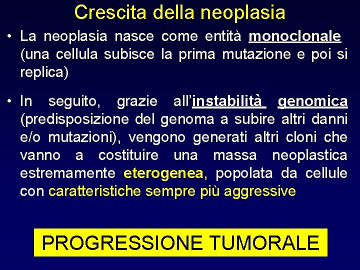 Crescita della neoplasia • La neoplasia nasce come entità monoclonale (una cellula subisce la