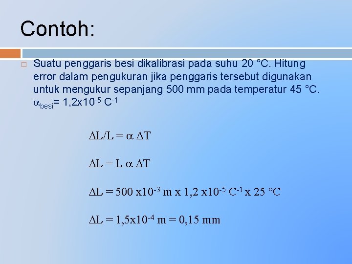 Contoh: Suatu penggaris besi dikalibrasi pada suhu 20 °C. Hitung error dalam pengukuran jika