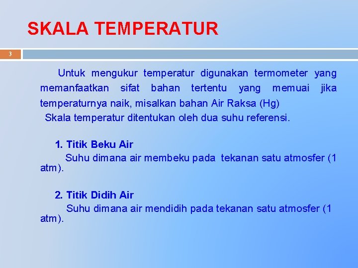 SKALA TEMPERATUR 3 Untuk mengukur temperatur digunakan termometer yang memanfaatkan sifat bahan tertentu yang