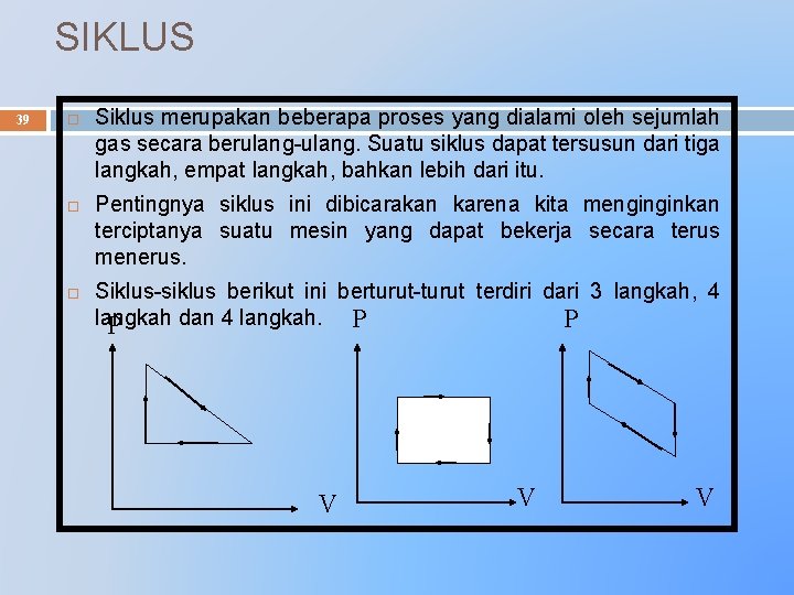 SIKLUS 39 Siklus merupakan beberapa proses yang dialami oleh sejumlah gas secara berulang-ulang. Suatu