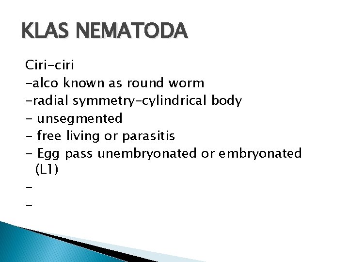 KLAS NEMATODA Ciri-ciri -alco known as round worm -radial symmetry-cylindrical body - unsegmented -