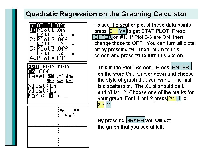 Quadratic Regression on the Graphing Calculator To see the scatter plot of these data