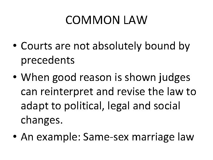 COMMON LAW • Courts are not absolutely bound by precedents • When good reason