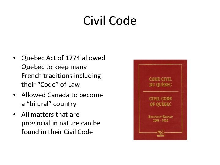 Civil Code • Quebec Act of 1774 allowed Quebec to keep many French traditions