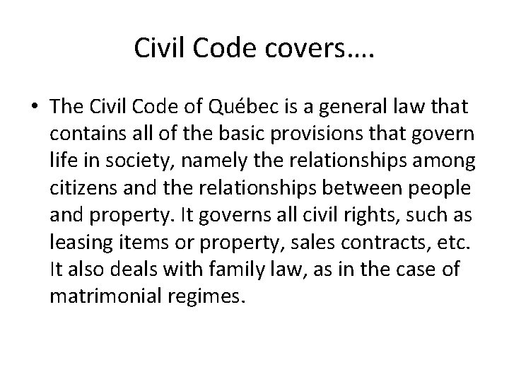 Civil Code covers…. • The Civil Code of Québec is a general law that