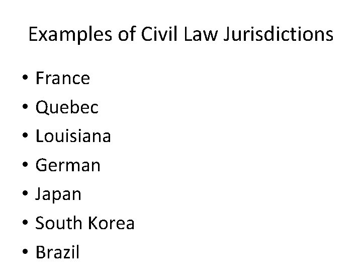 Examples of Civil Law Jurisdictions • • France Quebec Louisiana German Japan South Korea