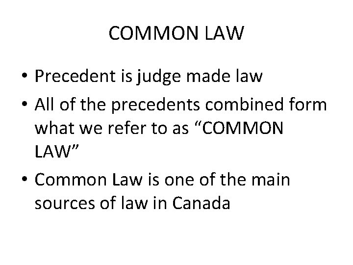 COMMON LAW • Precedent is judge made law • All of the precedents combined