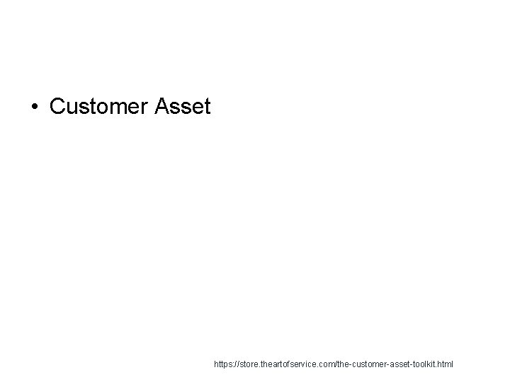  • Customer Asset https: //store. theartofservice. com/the-customer-asset-toolkit. html 