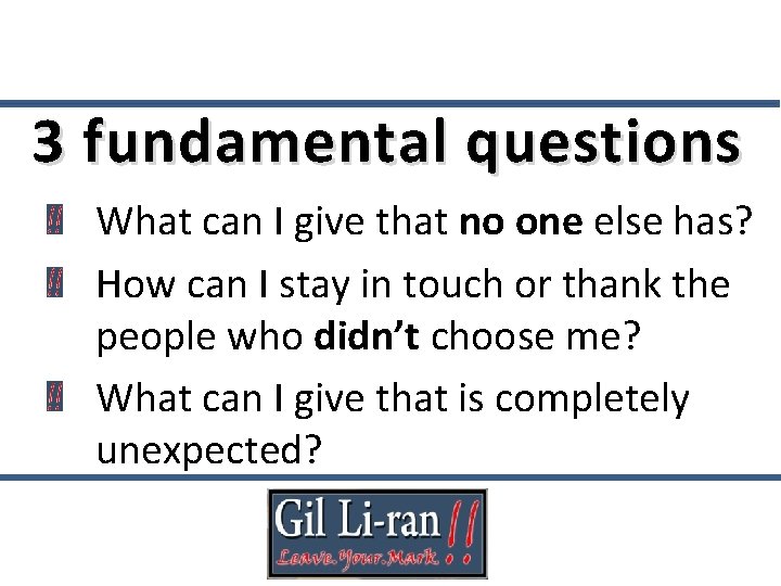 3 fundamental questions What can I give that no one else has? How can