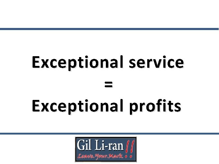 Exceptional service = Exceptional profits 