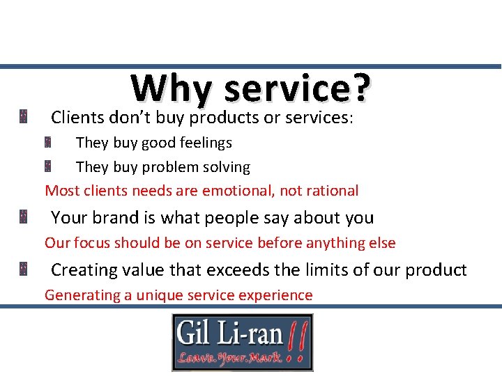 Why service? Clients don’t buy products or services: They buy good feelings They buy