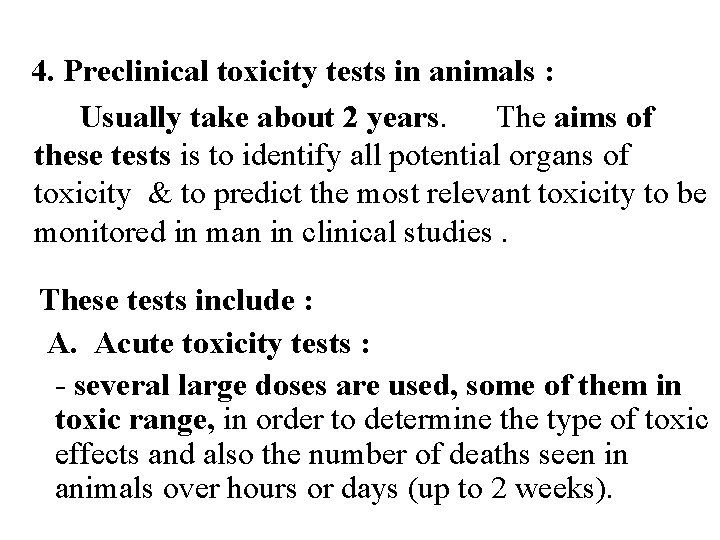 4. Preclinical toxicity tests in animals : Usually take about 2 years. The aims