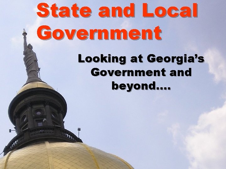 State and Local Government Looking at Georgia’s Government and beyond…. 