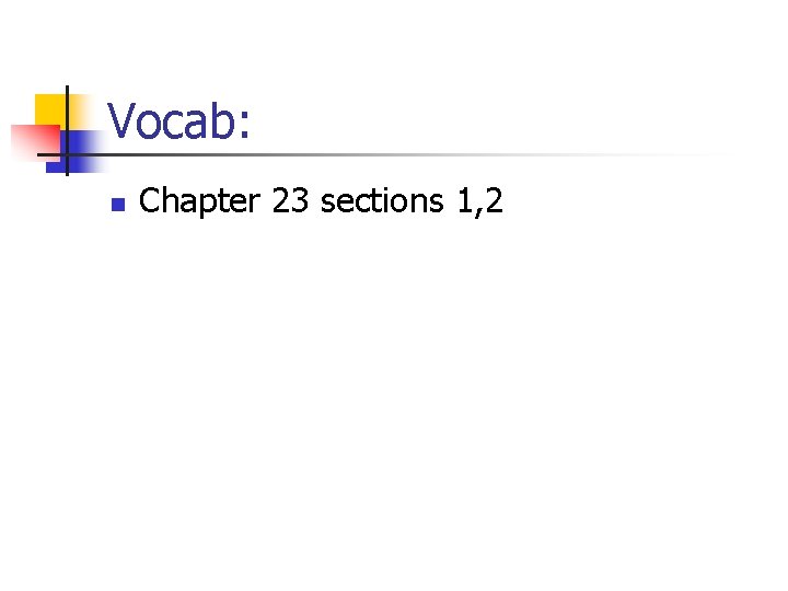 Vocab: n Chapter 23 sections 1, 2 