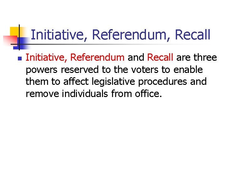 Initiative, Referendum, Recall n Initiative, Referendum and Recall are three powers reserved to the