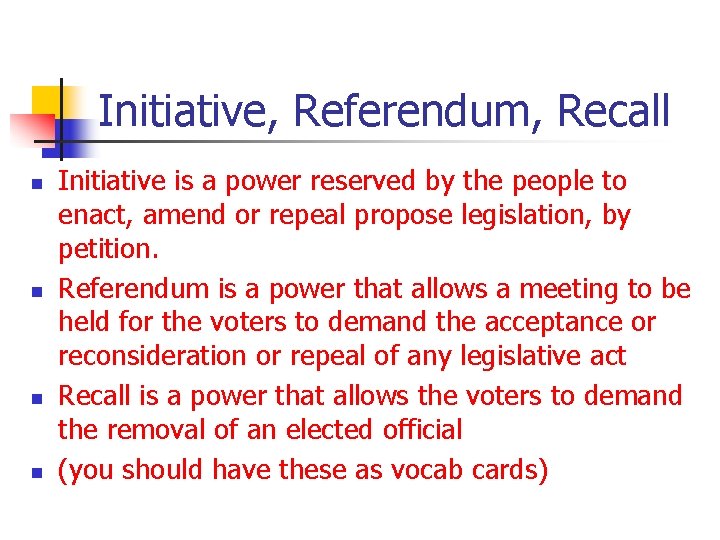 Initiative, Referendum, Recall n n Initiative is a power reserved by the people to