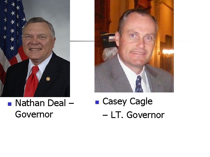 n Nathan Deal – Governor n Casey Cagle – LT. Governor 