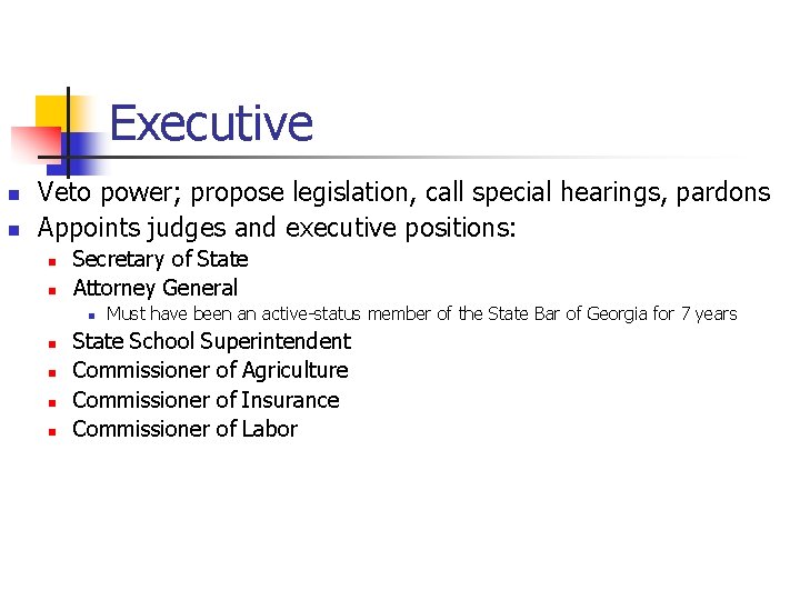 Executive n n Veto power; propose legislation, call special hearings, pardons Appoints judges and