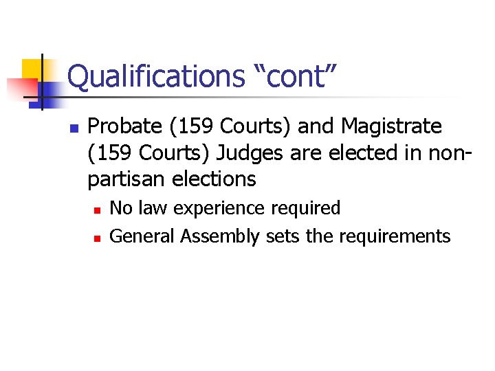 Qualifications “cont” n Probate (159 Courts) and Magistrate (159 Courts) Judges are elected in