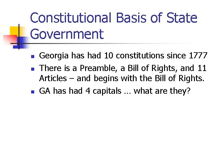 Constitutional Basis of State Government n n n Georgia has had 10 constitutions since