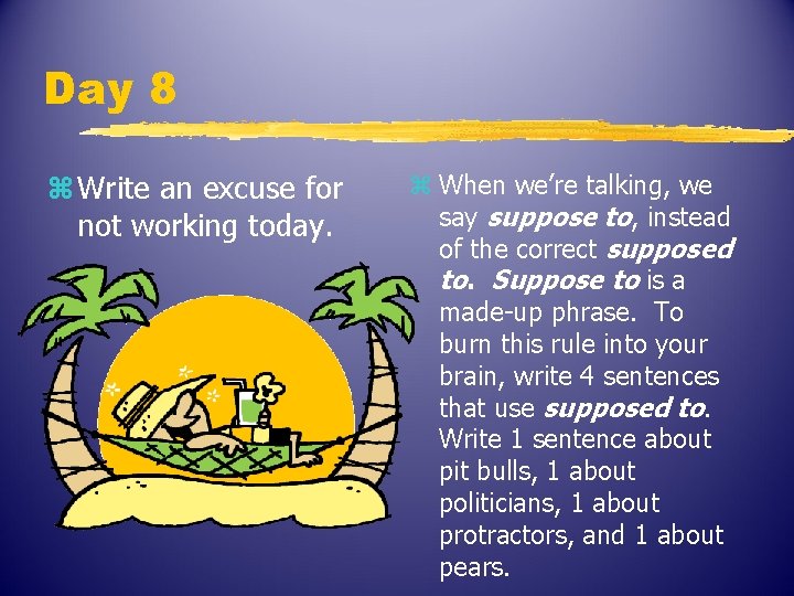 Day 8 z Write an excuse for not working today. z When we’re talking,