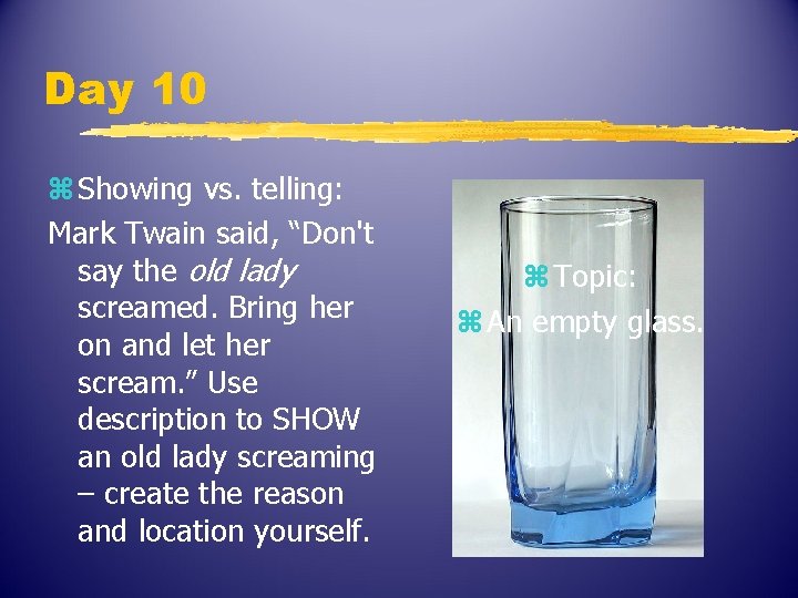 Day 10 z Showing vs. telling: Mark Twain said, “Don't say the old lady